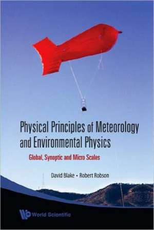 Physical Principles of Meteorology and Environmental Physics: Global, Synoptic and Micro Scales de David Blake