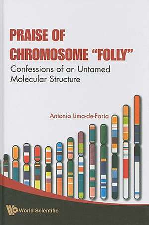 Praise Of Chromosome Folly: Confessions of an Untamed Molecular Structure de Antonio Lima-de-Faria