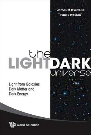 The Light/Dark Universe: Light from Galaxies, Dark Matter and Dark Energy de James M. Overduin