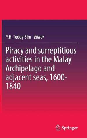 Piracy and surreptitious activities in the Malay Archipelago and adjacent seas, 1600-1840 de Y.H. Teddy Sim