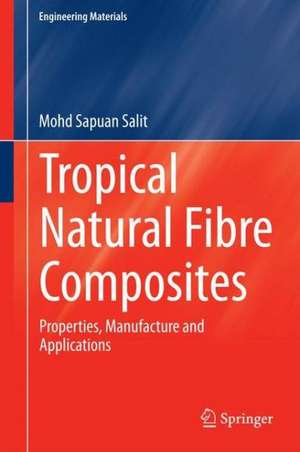 Tropical Natural Fibre Composites: Properties, Manufacture and Applications de Mohd Sapuan Salit