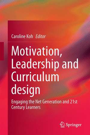 Motivation, Leadership and Curriculum Design: Engaging the Net Generation and 21st Century Learners de Caroline Koh