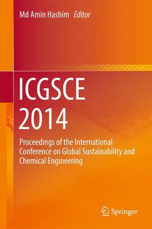 ICGSCE 2014: Proceedings of the International Conference on Global Sustainability and Chemical Engineering de Md Amin Hashim