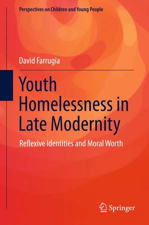 Youth Homelessness in Late Modernity: Reflexive Identities and Moral Worth de David Farrugia