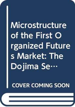 Microstructure of the First Organized Futures Market: The Dojima Security Exchange from 1730 to 1869 de Yasuo Takatsuki