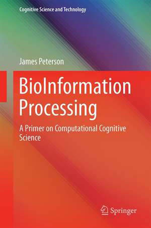 BioInformation Processing: A Primer on Computational Cognitive Science de James K. Peterson