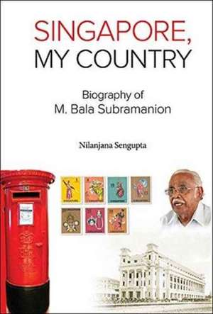 Singapore, My Country: Biography of M Bala Subramanion de Nilanjana Sengupta