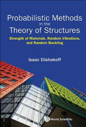 Probabilistic Methods in the Theory of Structures: Strength of Materials, Random Vibrations, and Random Buckling de Isaac E Elishakoff