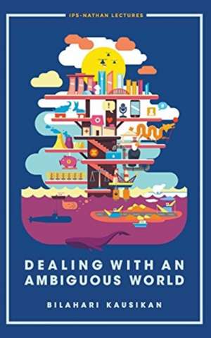 DEALING WITH AN AMBIGUOUS WORLD de Bilahari Kausikan
