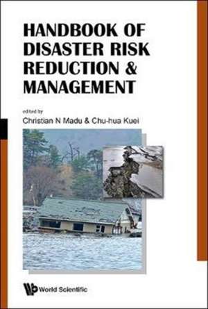 HANDBOOK OF DISASTER RISK REDUCTION & MANAGEMENT de Christian N Madu & Chu-Hua Kuei