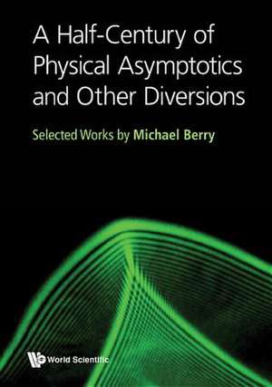 HALF-CENTURY OF PHYSICAL ASYMPTOTICS AND OTHER DIVERSIONS, A de Michael Berry