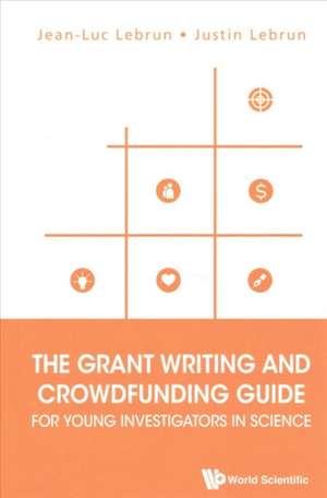 GRANT WRITING & CROWDFUND GUIDE YOUNG INVESTIGATOR SCIENCE de Jean-Luc Lebrun & Justin Lebrun