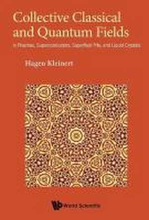 Collective Classical and Quantum Fields: In Plasmas, Superconductors, Superfluid 3he, and Liquid Crystals de Hagen Kleinert