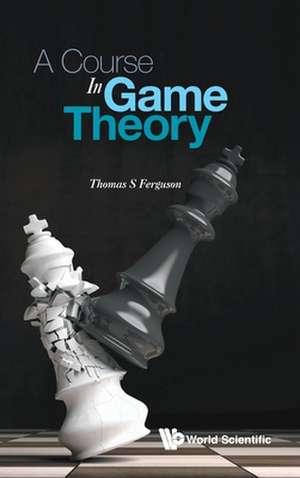 COURSE IN GAME THEORY, A de Thomas S Ferguson