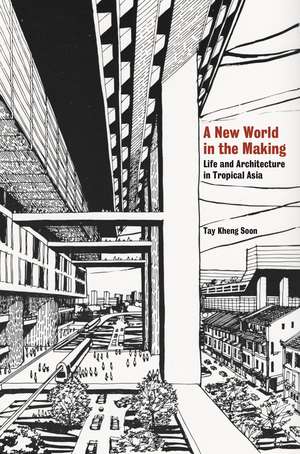 A New World in the Making: Life and Architecture in Tropical Asia de Tay Kheng Soon