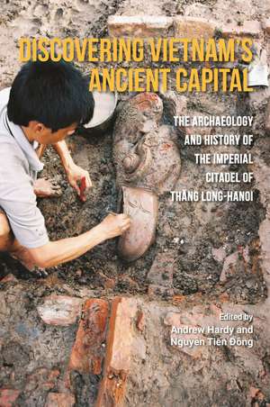 Discovering Vietnam’s Ancient Capital: The Archaeology and History of the Imperial Citadel of Thang Long-Hanoi de Andrew Hardy