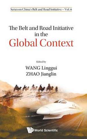 BELT AND ROAD INITIATIVE IN THE GLOBAL CONTEXT, THE de Linggui Wang & Jianglin Zhao