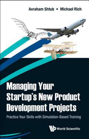 Managing Your Startup's New Product Development Projects: Practice Your Skills with Simulation-Based Training de Avraham Shtub