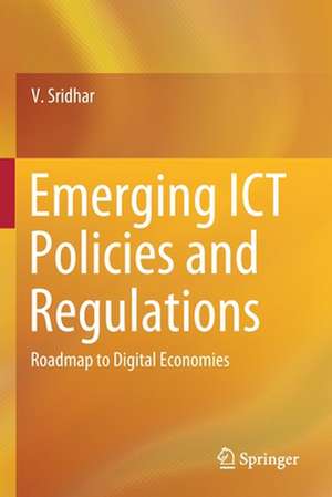 Emerging ICT Policies and Regulations: Roadmap to Digital Economies de V. Sridhar