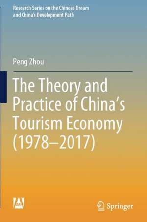 The Theory and Practice of China's Tourism Economy (1978–2017) de Peng Zhou