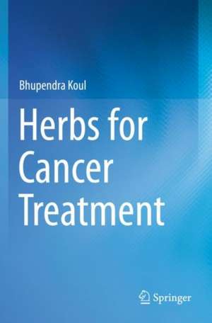 Herbs for Cancer Treatment de Bhupendra Koul