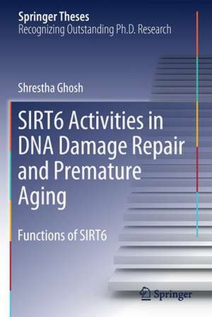 SIRT6 Activities in DNA Damage Repair and Premature Aging: Functions of SIRT6 de Shrestha Ghosh