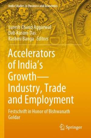 Accelerators of India's Growth—Industry, Trade and Employment: Festschrift in Honor of Bishwanath Goldar de Suresh Chand Aggarwal