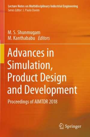 Advances in Simulation, Product Design and Development: Proceedings of AIMTDR 2018 de M. S. Shunmugam