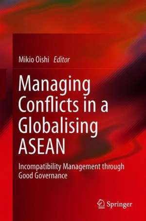 Managing Conflicts in a Globalizing ASEAN: Incompatibility Management through Good Governance de Mikio Oishi