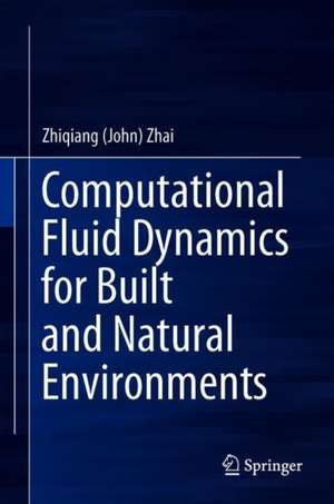 Computational Fluid Dynamics for Built and Natural Environments de Zhiqiang (John) Zhai