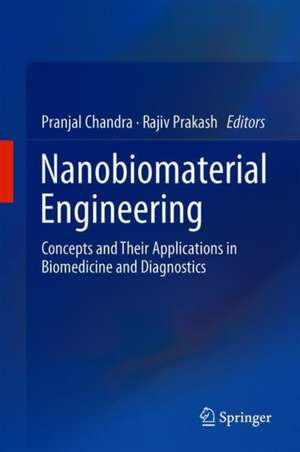 Nanobiomaterial Engineering: Concepts and Their Applications in Biomedicine and Diagnostics de Pranjal Chandra