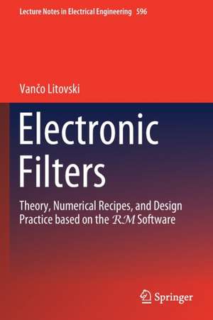 Electronic Filters: Theory, Numerical Recipes, and Design Practice based on the RM Software de Vančo Litovski