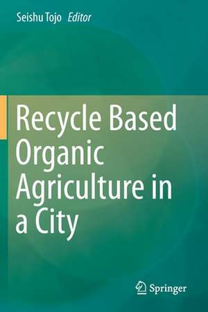 Recycle Based Organic Agriculture in a City de Seishu Tojo