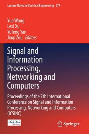 Signal and Information Processing, Networking and Computers: Proceedings of the 7th International Conference on Signal and Information Processing, Networking and Computers (ICSINC) de Yue Wang