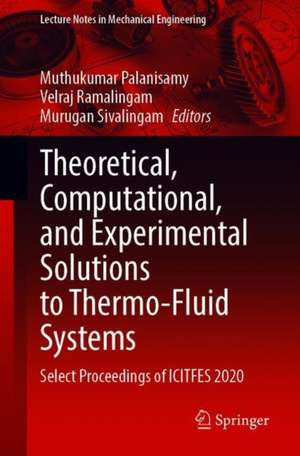 Theoretical, Computational, and Experimental Solutions to Thermo-Fluid Systems: Select Proceedings of ICITFES 2020 de Muthukumar Palanisamy