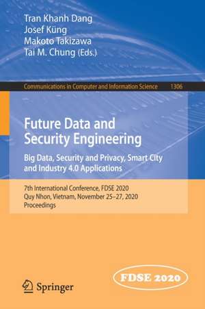 Future Data and Security Engineering. Big Data, Security and Privacy, Smart City and Industry 4.0 Applications: 7th International Conference, FDSE 2020, Quy Nhon, Vietnam, November 25–27, 2020, Proceedings de Tran Khanh Dang