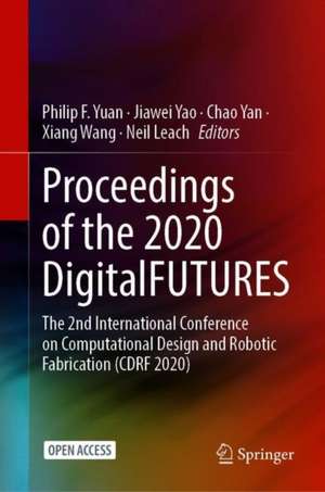 Proceedings of the 2020 DigitalFUTURES: The 2nd International Conference on Computational Design and Robotic Fabrication (CDRF 2020) de Philip F. Yuan