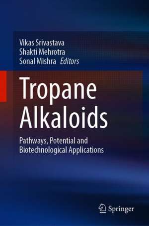 Tropane Alkaloids: Pathways, Potential and Biotechnological Applications de Vikas Srivastava