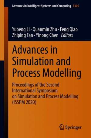 Advances in Simulation and Process Modelling: Proceedings of the Second International Symposium on Simulation and Process Modelling (ISSPM 2020) de Yupeng Li