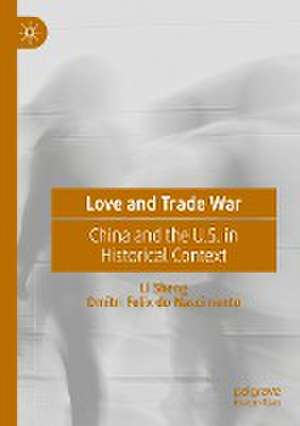 Love and Trade War: China and the U.S. in Historical Context de Li Sheng