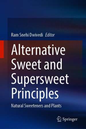 Alternative Sweet and Supersweet Principles: Natural Sweeteners and Plants de Ram Snehi Dwivedi