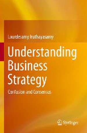 Understanding Business Strategy: Confusion and Consensus de Lourdesamy Iruthayasamy