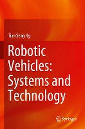 Robotic Vehicles: Systems and Technology de Tian Seng Ng