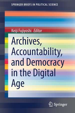 Archives, Accountability, and Democracy in the Digital Age de Keiji Fujiyoshi