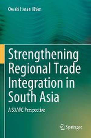 Strengthening Regional Trade Integration in South Asia: A SAARC Perspective de Owais Hasan Khan