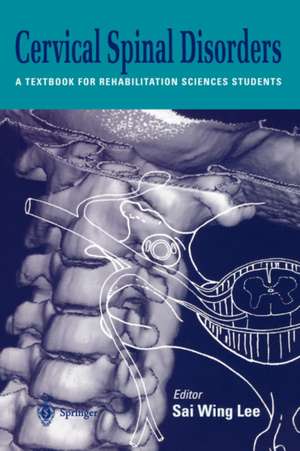 Cervical Spinal Disorders: A Textbook for Rehabilitation Sciences Students de Sai Wing Lee