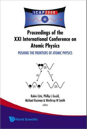 Pushing the Frontiers of Atomic Physics: Proceedings of the XXI International Conference on Atomic Physics de ROBIN COTE