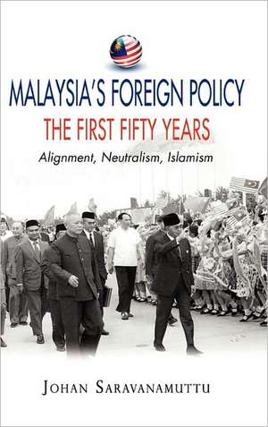 Malaysia's Foreign Policy, the First Fifty Years: Alignment, Neutralism, Islamism de Johan Saravanamuttu