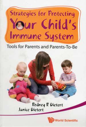 Strategies for Protecting Your Child's Immune System: Tools for Parents and Parents-To-Be de RODNEY R DIETERT