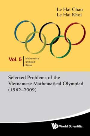 Selected Problems of the Vietnamese Mathematical Olympiad (1962-2009): Theory and Practice de HAI CHAU LE